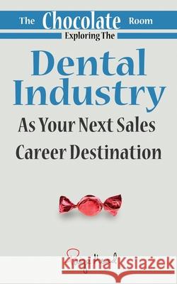 The Chocolate Room: Exploring The Dental Industry As Your Next Sales Career Destination Paige Mead 9781945849930 Jones Media Publishing - książka