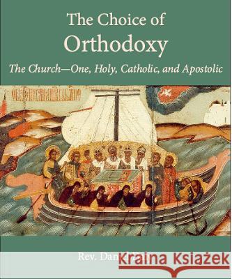 The Choice of Orthodoxy: The Church-One, Holy, Catholic, and Apostolic Daniel Daly 9780881417494 St. Vladimir's Seminary Press - książka