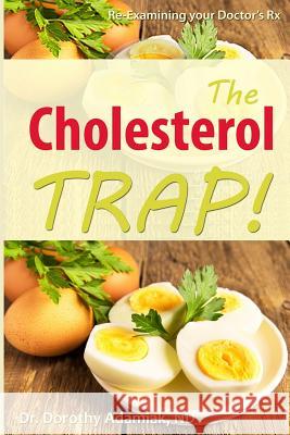 The Cholesterol Trap!: Re-Examining Your Doctor's Prescription Dr Dorothy Adamia 9781541247734 Createspace Independent Publishing Platform - książka