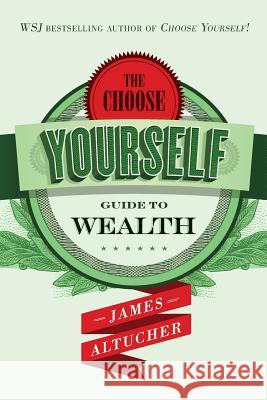 The Choose Yourself Guide To Wealth James Altucher 9781501009945 Createspace Independent Publishing Platform - książka