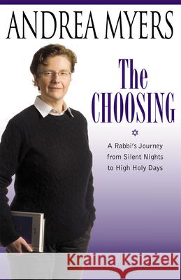 The Choosing: A Rabbi's Journey from Silent Nights to High Holy Days Andrea Myers 9780813549576 Rutgers University Press - książka