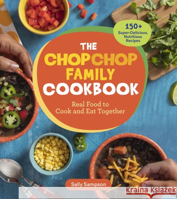 The ChopChop Family Cookbook: Real Food to Cook and Eat Together; 150+ Super-Delicious, Nutritious Recipes Sally Sampson 9781635865257 Storey Publishing - książka