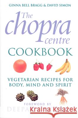 The Chopra Centre Cookbook : Vegetarian Recipies for Body, Mind and Spirit Ginna Bell Bragg David Simon 9780712601702 EBURY PRESS - książka