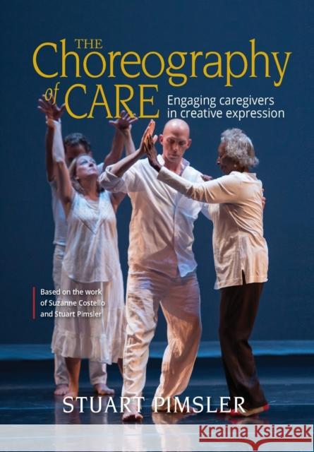 The Choreography of Care: Engaging caregivers in creative expression Stuart Pimsler 9781990137082 Harp Publishing the People's Press - książka