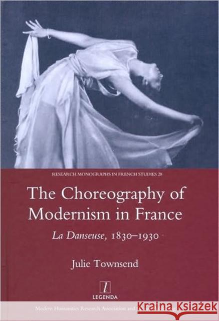 The Choreography of Modernism in France: La Danseuse 1830-1930 Townsend, Julie 9781906540258 Maney Publishing - książka
