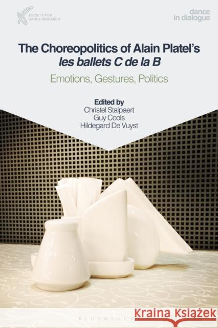 The Choreopolitics of Alain Platel's Les Ballets C de la B: Emotions, Gestures, Politics Christel Stalpaert Guy Cools Hildegard de Vuyst 9781350080010 Methuen Drama - książka