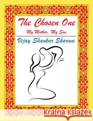 The Chosen One: My Mother, My Son Sharma, Vijay Shankar 9781482838039 Partridge India - książka