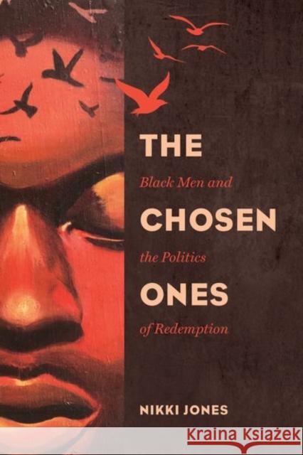 The Chosen Ones: Black Men and the Politics of Redemptionvolume 6 Jones, Nikki 9780520288348 University of California Press - książka