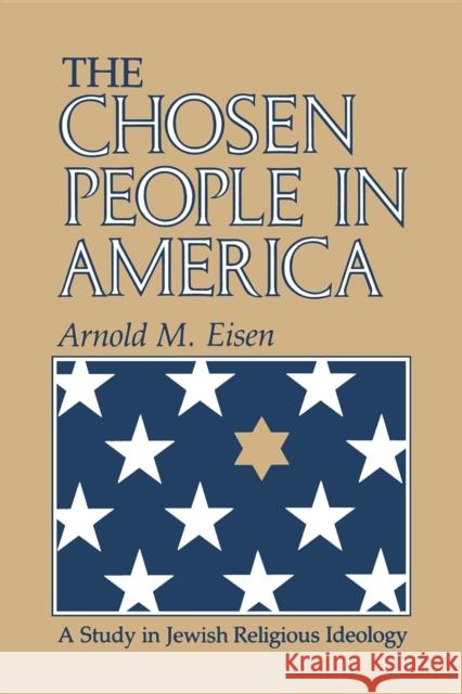 The Chosen People in America: A Study in Jewish Religious Ideology Eisen, Arnold M. 9780253209610 Indiana University Press - książka