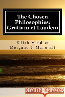 The Chosen Philosophies: Gratiam et Laudem Eli, Manu 9781547067985 Createspace Independent Publishing Platform - książka