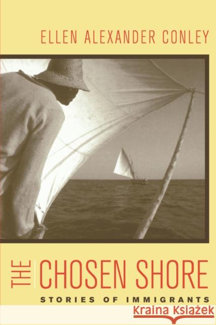 The Chosen Shore: Stories of Immigrants Conley, Ellen Alexander 9780520239883 University of California Press - książka