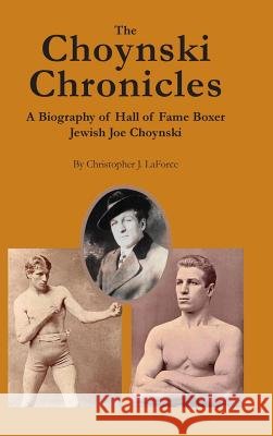 The Choynski Chronicles: A Biography of Hall of Fame Boxer Jewish Joe Choynski Laforce, Christopher J. 9780979982286 Win by Ko Publications - książka
