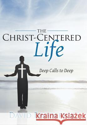 The Christ-Centered Life: Deep Calls to Deep Broderick, David 9781449796280 WestBow Press - książka