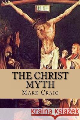 The Christ Myth: If Jesus did not exist, would Christianity survive? Craig Med, Mark Gerard 9781533504449 Createspace Independent Publishing Platform - książka