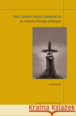 The Christ Who Embraces: An Orthodox Theology of Margins Jacob Joseph 9789004703612 Brill - książka