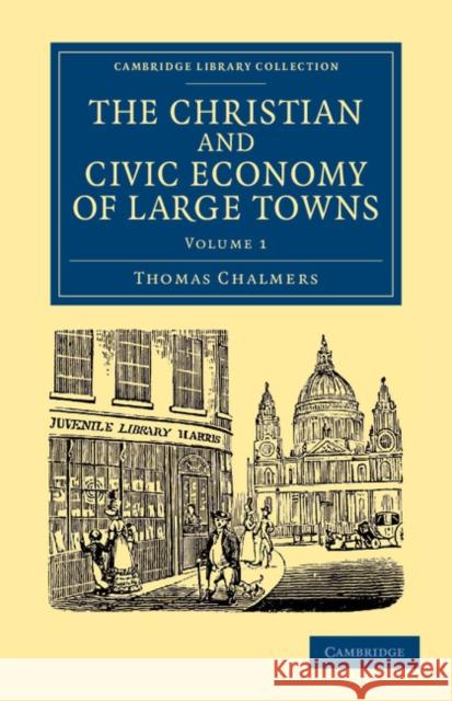 The Christian and Civic Economy of Large Towns: Volume 1 Thomas Chalmers   9781108062350 Cambridge University Press - książka