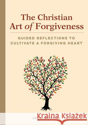 The Christian Art of Forgiveness: Guided Reflections to Cultivate a Forgiving Heart Jake Morrill 9781648760006 Rockridge Press - książka