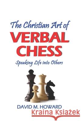 The Christian Art of Verbal Chess: Speaking Life into Others David M Howard 9780578940090 Foxhole Ministry - książka