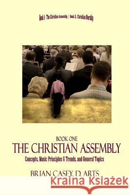 The Christian Assembly: Concepts, Music Principles & Trends, and General Topics Brian Casey 9781522967095 Createspace Independent Publishing Platform - książka