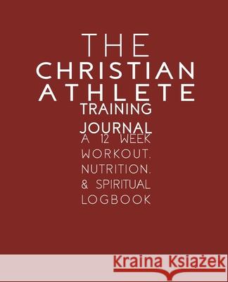 The Christian Athlete Training Journal: A 12 Week Workout, Nutrition, & Spiritual Logbook Kori Carter 9781945918018 Kc13 Corporation - książka