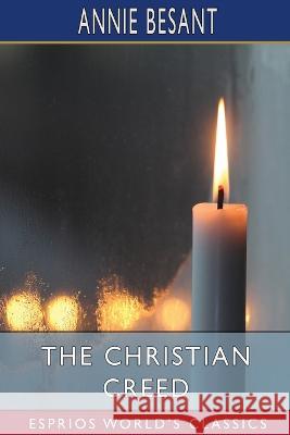 The Christian Creed (Esprios Classics): or, What it is Blasphemy to Deny Annie Besant 9798211263017 Blurb - książka