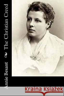 The Christian Creed: or, What it is Blasphemy to Deny Besant, Annie 9781973768432 Createspace Independent Publishing Platform - książka