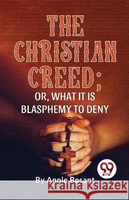 The Christian Creed; or, What it is Blasphemy to Deny Annie Besant   9789358017328 Double 9 Books - książka