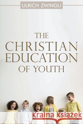 The Christian Education of Youth Ulrich Zwingli 9781943133321 Gideon House Books - książka