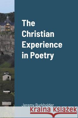 The Christian Experience in Poetry Jeremy Burkholder 9781716529153 Lulu.com - książka