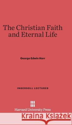The Christian Faith and Eternal Life George Edwin Horr 9780674186491 Harvard University Press - książka