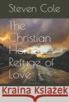 The Christian Home: A Refuge of Love Steven J. Cole 9781675214749 Independently Published