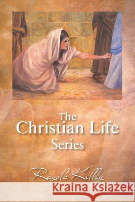 The Christian Life Series Rayola Kelley 9781481744553 Authorhouse - książka