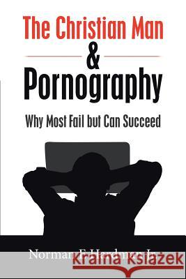 The Christian Man and Pornography: Why Most Fail but Can Succeed Hardman, Norman E., Jr. 9781728308128 Authorhouse - książka