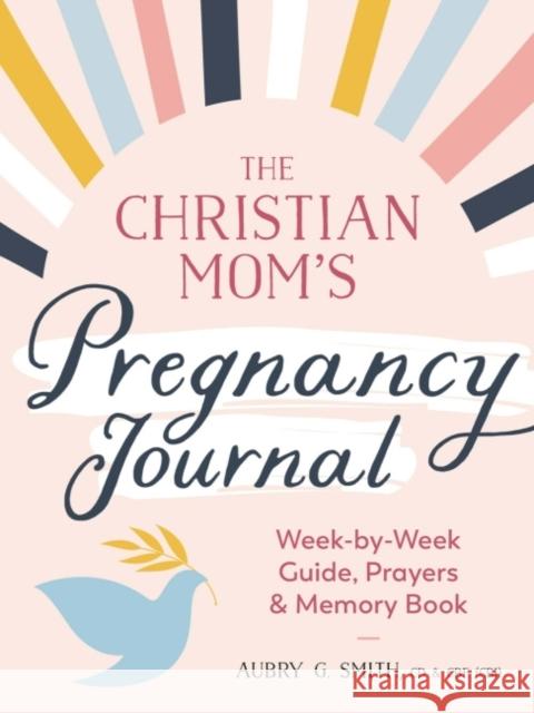 The Christian Mom's Pregnancy Journal: Week-By-Week Guide, Prayers, and Memory Book Aubry G. Smith 9780593435502 Random House USA Inc - książka