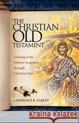 The Christian Old Testament: Looking at the Hebrew Scriptures through Christian Eyes Farley, Lawrence R. 9781936270538 Ancient Faith Publishing - książka