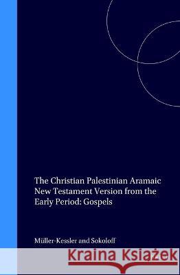 The Christian Palestinian Aramaic New Testament Version from the Early Period: Gospels C. M]ller-Kessler M. Sokoloff Christa Muller-Kessler 9789056930189 Brill Academic Publishers - książka