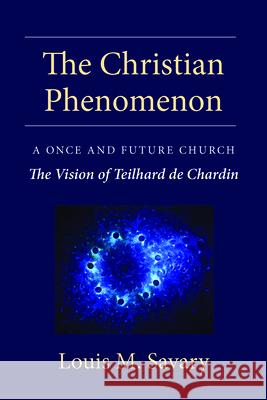 The Christian Phenomenon: A Once and Future Church; The Vision of Teilhard de Chardin Louis M. Savary 9780809156054 Paulist Press - książka