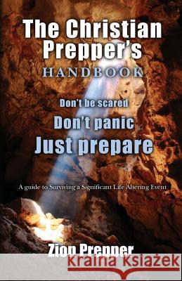 The Christian Prepper's Handbook: A Guide to Surviving a Significant Life Altering Event Zion Prepper 9781467918640 Createspace - książka