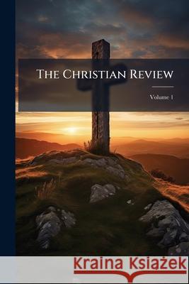 The Christian Review, Volume 1 Anonymous 9781144450753  - książka