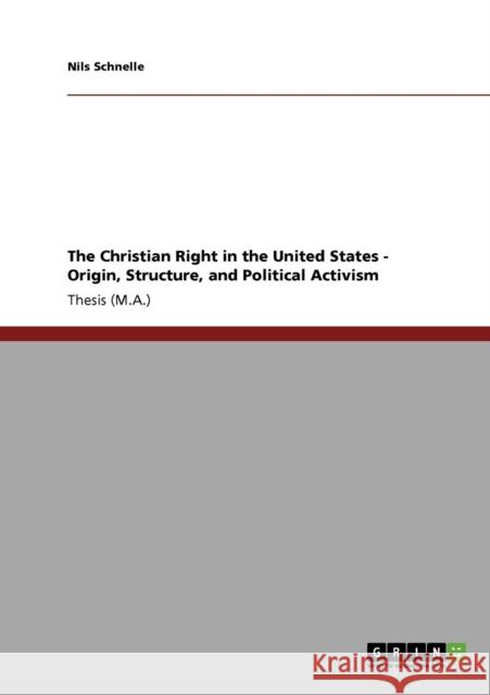 The Christian Right in the United States - Origin, Structure, and Political Activism Nils Schnelle 9783640282296 Grin Verlag - książka