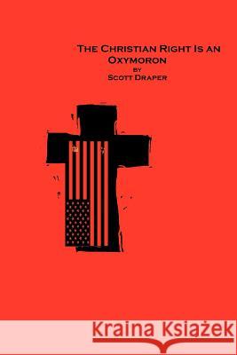 The Christian Right Is An Oxymoron Draper, Scott 9781434834010 Createspace - książka