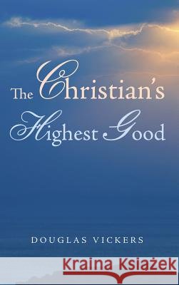 The Christian's Highest Good Douglas Vickers 9781498269599 Wipf & Stock Publishers - książka