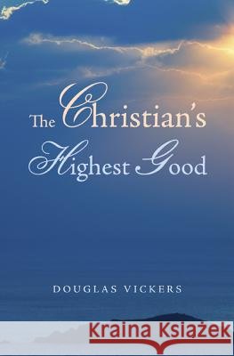 The Christian's Highest Good Douglas Vickers 9781625646644 Wipf & Stock Publishers - książka