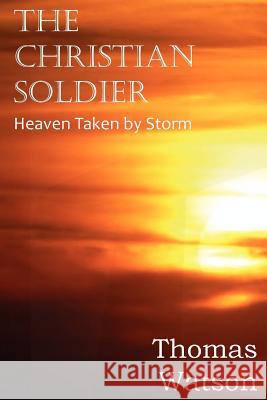 The Christian Soldier or Heaven Taken by Storm Thomas, Jr. Watson 9781612036113 Bottom of the Hill Publishing - książka