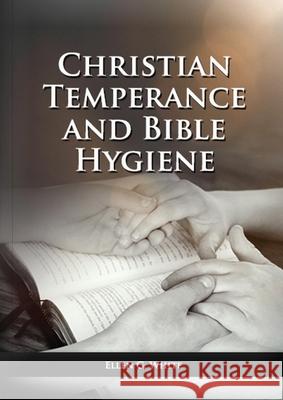 The Christian Temperance and Bible Hygiene Unabridged Edition: (Temperance, Diet, Exercise, country living and the relation between spiritual connecti Ellen G. White 9781087936031 Indy Pub - książka