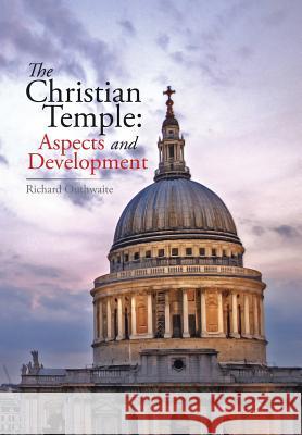 The Christian Temple: Aspects and Development Richard Outhwaite 9781499091656 Xlibris Corporation - książka