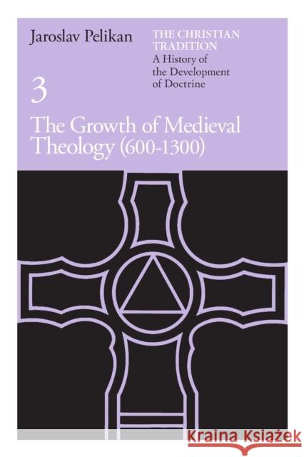 The Christian Tradition: A History of the Development of Doctrine, Volume 3: The Growth of Medieval Theology (600-1300) Volume 3 Jaroslav Pelikan 9780226653754 The University of Chicago Press - książka