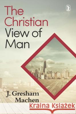 The Christian View of Man John Gresham Machen 9780851511122 The Banner of Truth Trust - książka