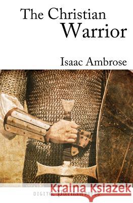 The Christian Warrior: Wrestling with Sin, Satan, the World, and the Flesh Isaac Ambrose Gerald Mick Thomas Jones 9781481857710 Createspace - książka