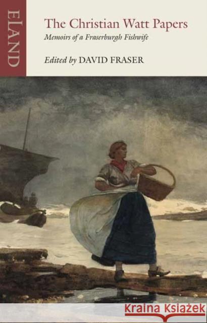 The Christian Watt Papers: Memoirs of a Fraserburgh Fishwife Christian Watt David Fraser 9781780602127 Eland Publishing Ltd - książka